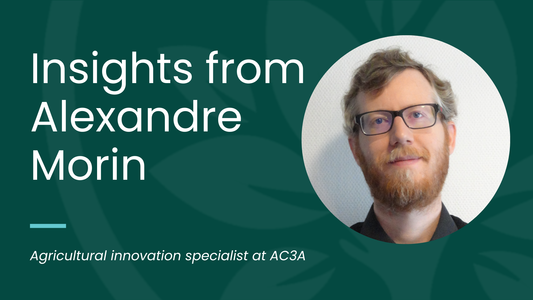 Catalysing Bioeconomy Advancements in the EU: Perspectives from Alexandre Morin, agricultural innovation specialist at AC3A